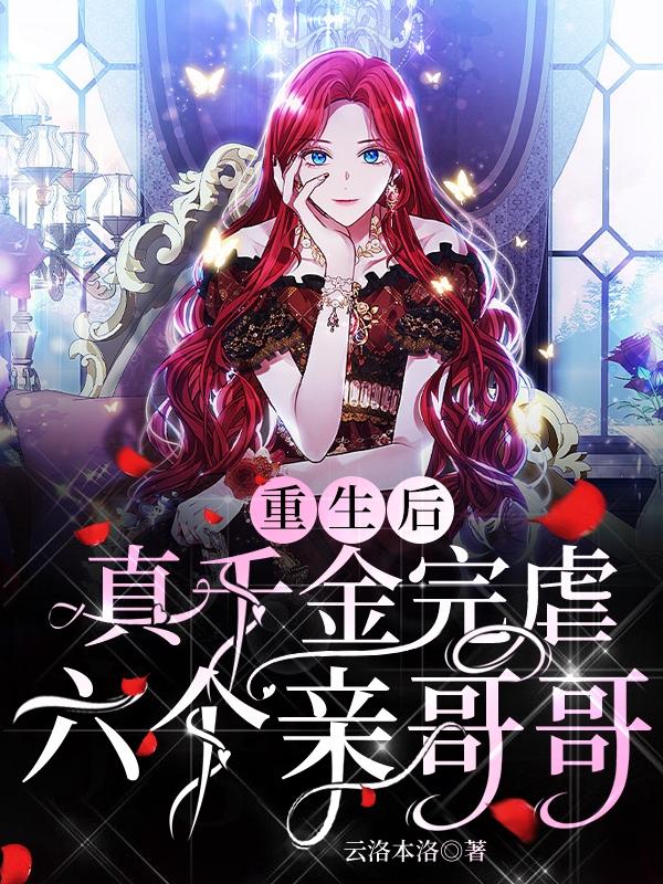 重生后,真千金完虐六个亲哥哥