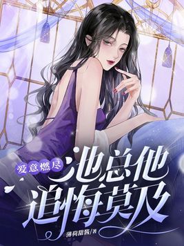 爱意燃尽,池总他追悔莫及