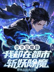 爷爷是魔修，我却在都市斩妖除魔