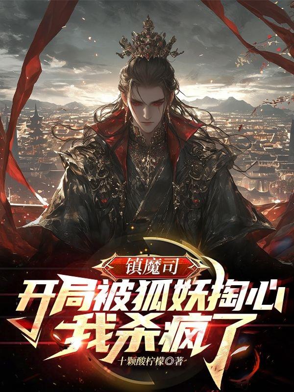 镇魔司:开局被狐妖掏心我杀疯了