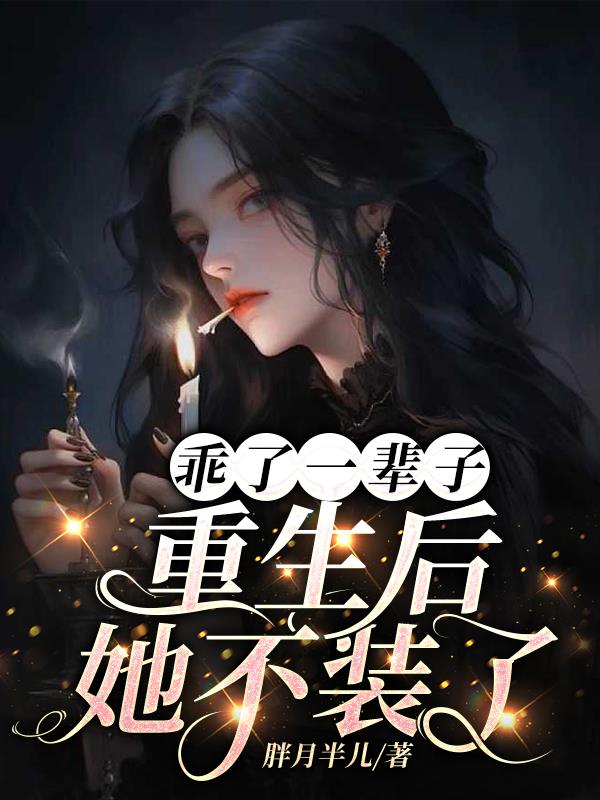 乖了一辈子，重生后，她不装了