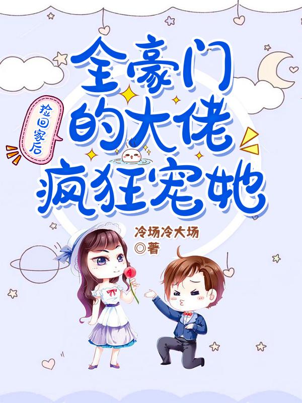 捡回家后，全豪门的大佬疯狂宠她