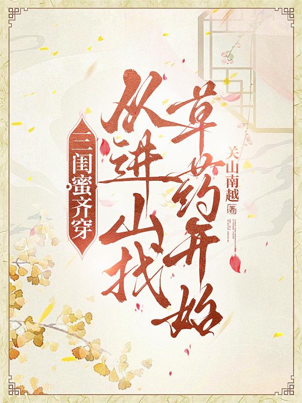 三闺蜜齐穿,从进山找草药开始